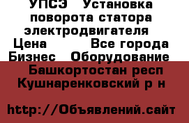 УПСЭ-1 Установка поворота статора электродвигателя › Цена ­ 111 - Все города Бизнес » Оборудование   . Башкортостан респ.,Кушнаренковский р-н